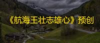 《航海王壮志雄心》预创角奖励领取方法